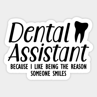 Dental Assistant because I like being the reason someone smiles Sticker